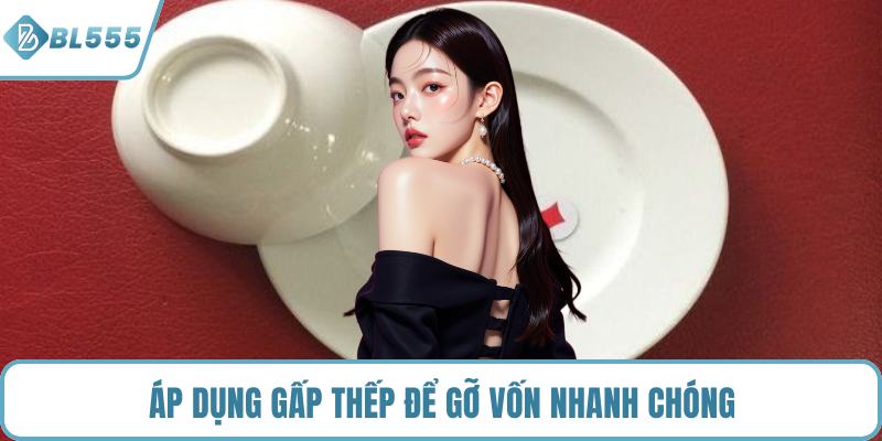 Áp dụng gấp thếp để gỡ vốn nhanh chóng