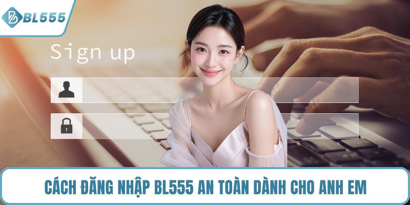 Cách đăng nhập BL555 an toàn dành cho anh em