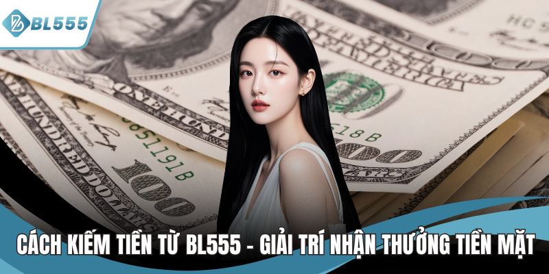 cách kiếm tiền từ bl555