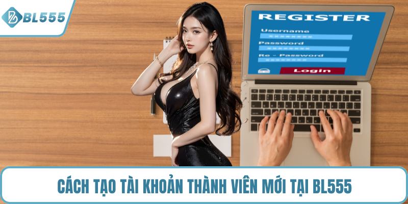 Cách tạo tài khoản thành viên mới tại BL555