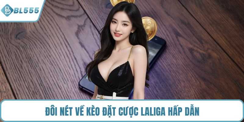 Đôi nét về kèo đặt cược LaLiga hấp dẫn