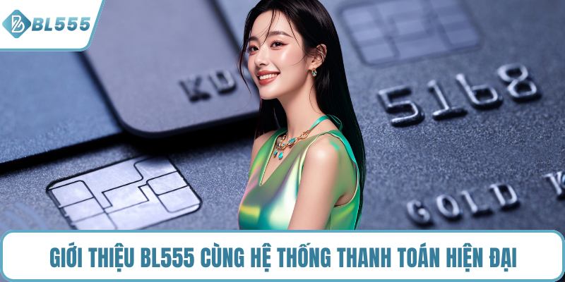 Giới thiệu BL555 cùng hệ thống thanh toán hiện đại