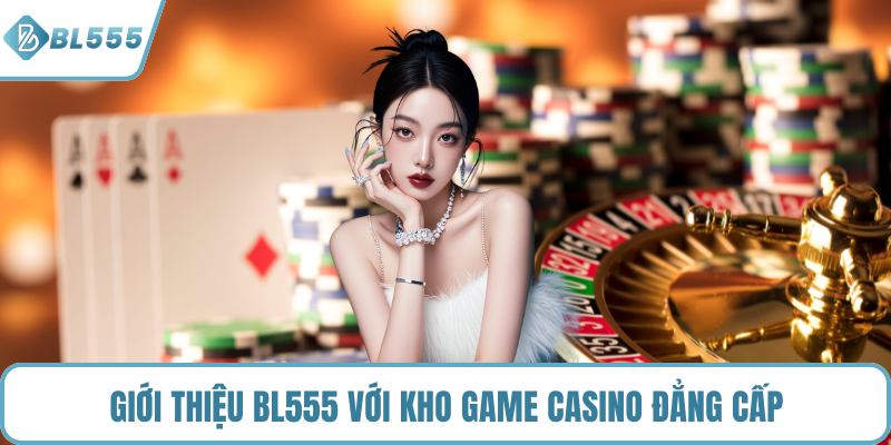 Giới thiệu BL555 với kho game casino đẳng cấp