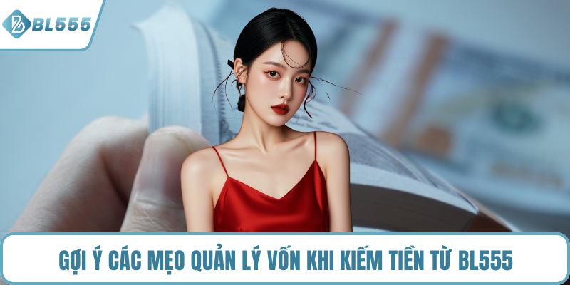 Gợi ý các mẹo quản lý vốn khi kiếm tiền từ BL555