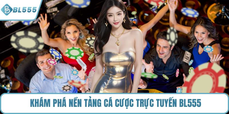 Khám phá nền tảng cá cược trực tuyến BL555