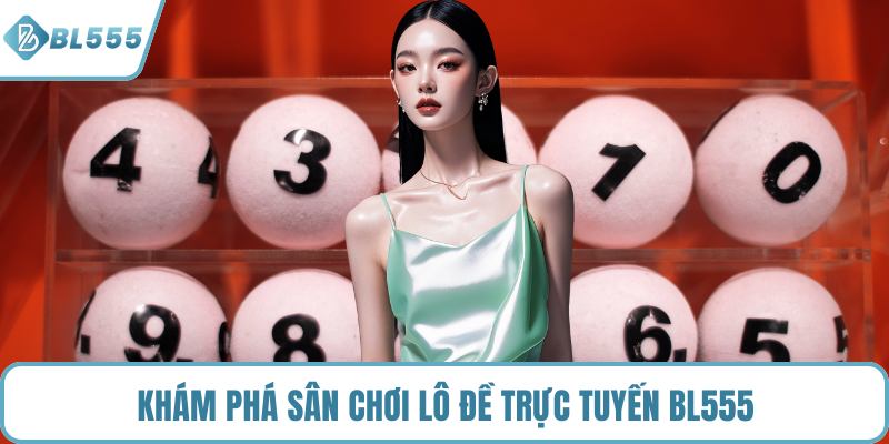 Khám phá sân chơi lô đề trực tuyến BL555