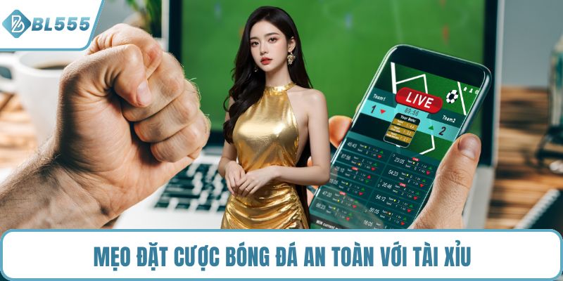 Mẹo đặt cược bóng đá an toàn với tài xỉu