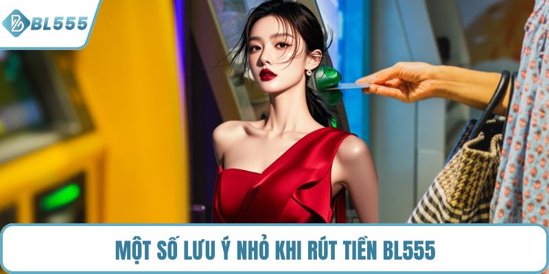 Một số lưu ý nhỏ khi rút tiền BL555