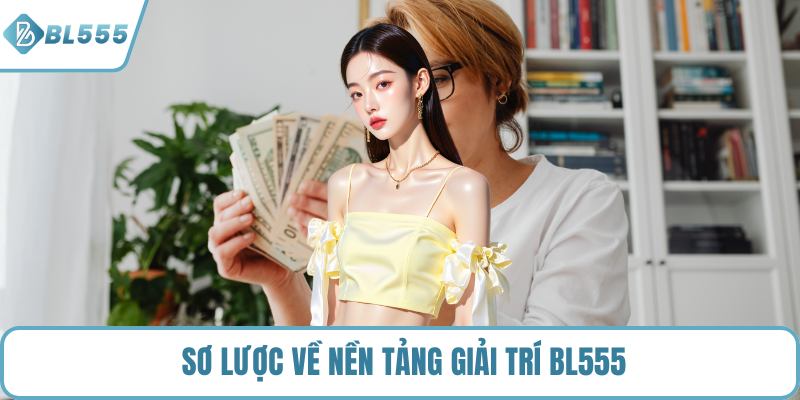 Sơ lược về nền tảng giải trí BL555