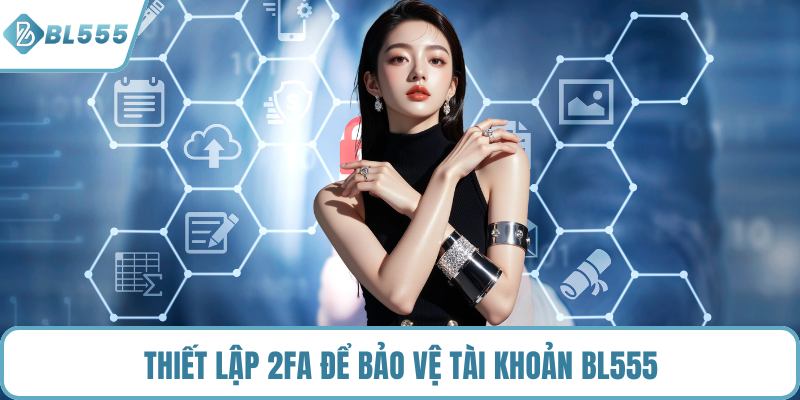 Thiết lập 2FA để bảo vệ tài khoản BL555