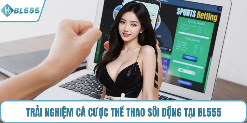 Trải nghiệm cá cược thể thao sôi động tại BL555