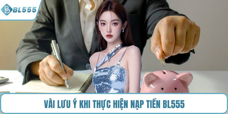 Vài lưu ý khi thực hiện nạp tiền BL555